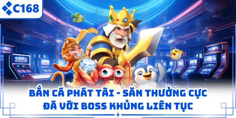 Bắn Cá Phát Tài - Săn Thưởng Cực Đã Với Boss Khủng Liên Tục