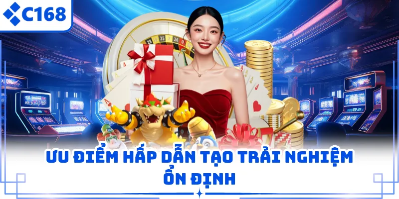 Ưu điểm C168 hấp dẫn tạo trải nghiệm ổn định